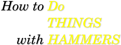 How to Do Things with Hammers?