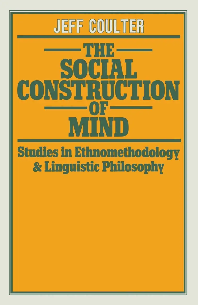 Jeff Coulter, 1979, The Social Construction of Mind: Studies in Ethnomethodology and Linguistic Philosophy