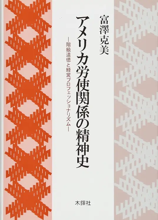 富澤克美（2011）『アメリカ労使関係の精神史――階級道徳と経営プロフェッショナリズム』